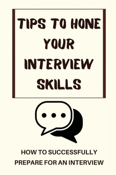 Tips To Hone Your Interview Skills: How To Successfully Prepare For An Interview: