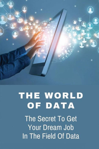 The World Of Data: The Secret To Get Your Dream Job In The Field Of Data: