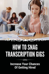 Title: How To Snag Transcription Gigs: Increase Your Chances Of Getting Hired:, Author: Harrison Standke