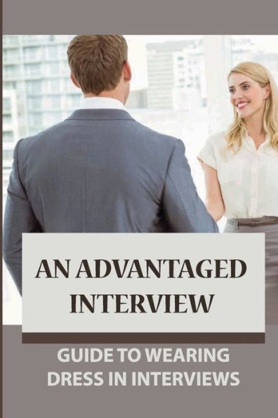 An Advantaged Interview: Guide To Wearing Dress In Interviews: