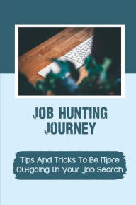 Title: Job Hunting Journey: Tips And Tricks To Be More Outgoing In Your Job Search:, Author: Zackary Warmington