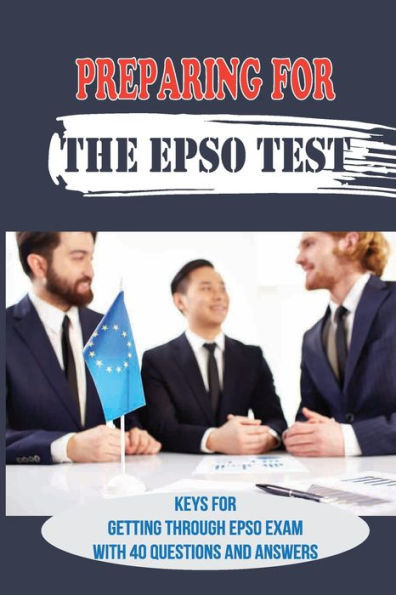 Preparing For The EPSO Test: Keys For Getting Through EPSO Exam With 40 Questions And Answers: