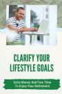 Clarify Your Lifestyle Goals: Extra Money And Free Time To Enjoy Your Retirement: