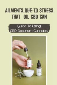 Title: Ailments Due To Stress That Oil CBD Can: Guide To Using CBD-Dominant Cannabis:, Author: Manuel Phariss