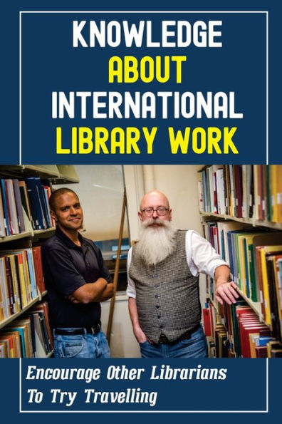 Knowledge About International Library Work: Encourage Other Librarians To Try Travelling: