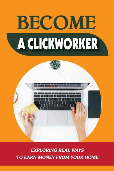 Become A Clickworker: Exploring Real Ways To Earn Money From Your Home: