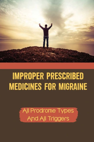 Improper Prescribed Medicines For Migraine: All Prodrome Types And All Triggers: