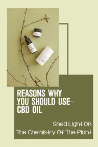 Title: Reasons Why You Should Use CBD Oil: Shed Light On The Chemistry Of The Plant:, Author: Marlo Ansell