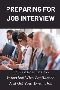 Title: Preparing For Job Interview: How To Pass The Job Interview With Confidence And Get Your Dream Job:, Author: Marietta Moradian