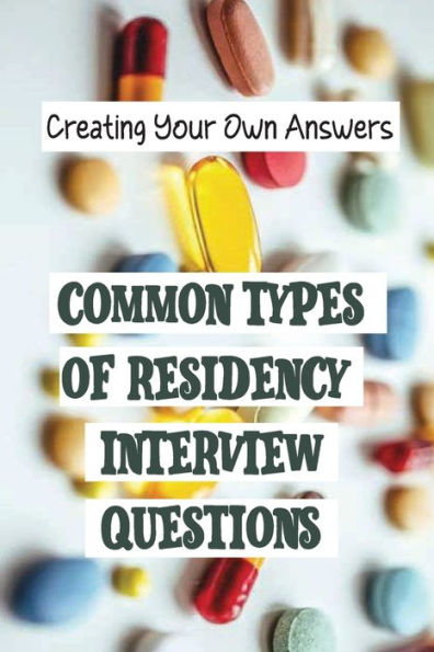 Common Types Of Residency Interview Questions: Creating Your Own Answers: