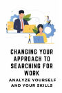Changing Your Approach To Searching For Work: Analyze Yourself And Your Skills:
