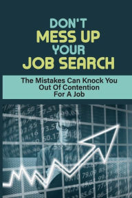 Title: Don't Mess Up Your Job Search: The Mistakes Can Knock You Out Of Contention For A Job:, Author: Geraldo Griesmeyer