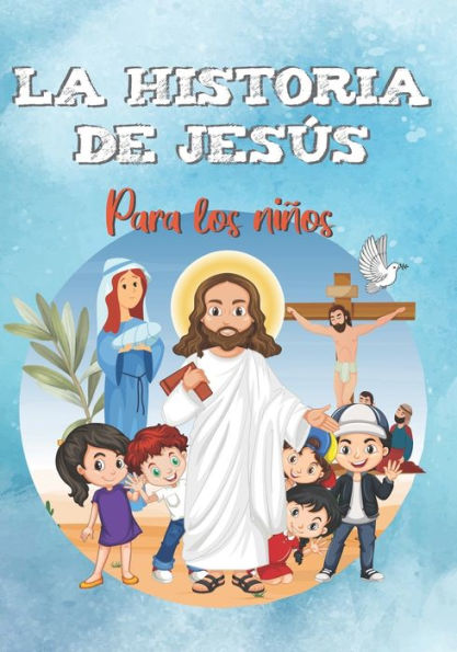 La historia de Jesús para los niños: Descubre la vida de Jesucristo - El Evangelio para los niños