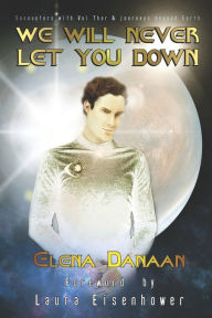 Title: We Will Never Let You Down: Encounters with Val Thor and journeys beyond Earth, Author: Elena Danaan