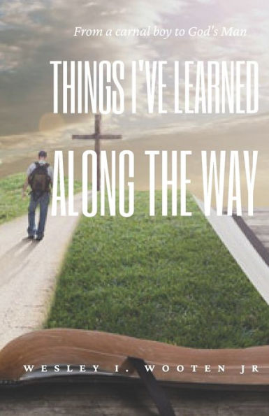 Things I Learned Along the Way: From a Carnal Boy to God's Man