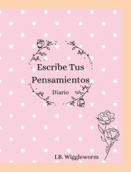 Title: Escribe Tus Pensamientos: Diario, Author: I. B. Wiggleworm