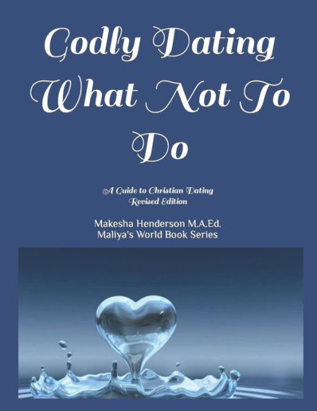 Godly Dating What Not To Do: A Guide to Christian Dating