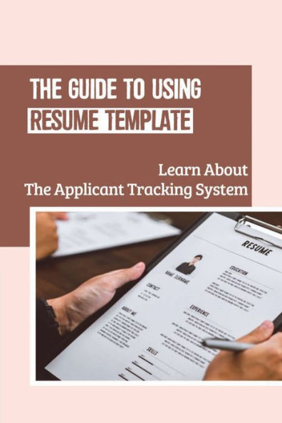 The Guide To Using Resume Template: Learn About The Applicant Tracking System: