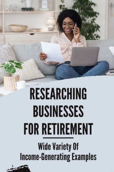 Researching Businesses For Retirement: Wide Variety Of Income-Generating Examples: