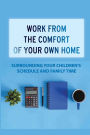 Work From The Comfort Of Your Own Home: Surrounding Your Children'S Schedule And Family Time: