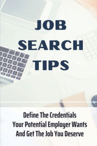 Title: Job Search Tips: Define The Credentials Your Potential Employer Wants And Get The Job You Deserve:, Author: Mana Minic