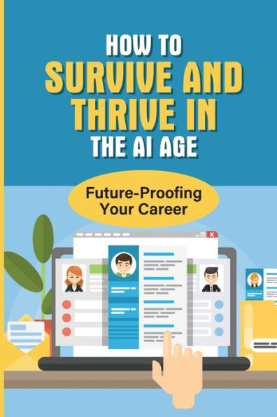 How To Survive And Thrive In The AI Age: Future-Proofing Your Career: