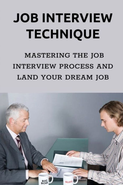 Job Interview Technique: Mastering The Job Interview Process And Land Your Dream Job: