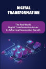 Digital Transformation: The Real World Digital Transformation Issues In Achieving Exponential Growth: