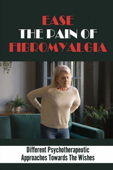 Ease The Pain Of Fibromyalgia: Different Psychotherapeutic Approaches Towards The Wishes: