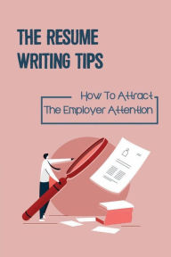 Title: The Resume Writing Tips: How To Attract The Employer Attention:, Author: Bari Haverstock