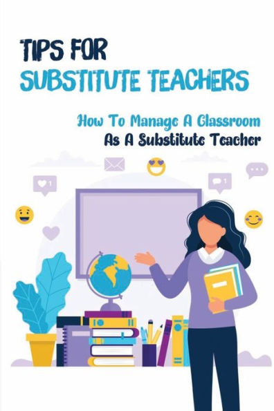 Tips For Substitute Teachers: How To Manage A Classroom As A Substitute Teacher: