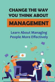 Title: Change The Way You Think About Management: Learn About Managing People More Effectively:, Author: Cecil Dayhoff