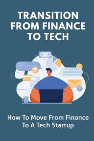 Title: Transition From Finance To Tech: How To Move From Finance To A Tech Startup:, Author: Lakeshia Rivie