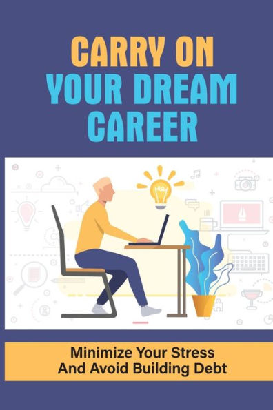 Carry On Your Dream Career: Minimize Your Stress And Avoid Building Debt: