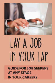 Title: Lay A Job In Your Lap: Guide For Job Seekers At Any Stage In Your Careers:, Author: Connie Hedstrom