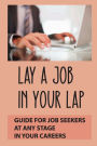 Lay A Job In Your Lap: Guide For Job Seekers At Any Stage In Your Careers: