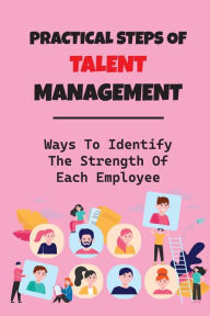 Title: Practical Steps Of Talent Management: Ways To Identify The Strength Of Each Employee:, Author: Toby Verduzco