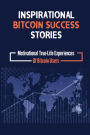 Inspirational Bitcoin Success Stories: Motivational True-Life Experiences Of Bitcoin Users: