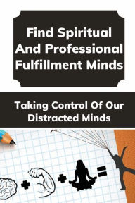 Title: Find Spiritual And Professional Fulfillment: Taking Control Of Our Distracted Minds:, Author: Winston Vasiliou