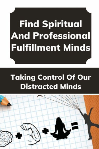 Find Spiritual And Professional Fulfillment: Taking Control Of Our Distracted Minds: