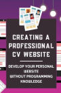 Creating A Professional CV Website: Develop Your Personal Website Without Programming Knowledge: