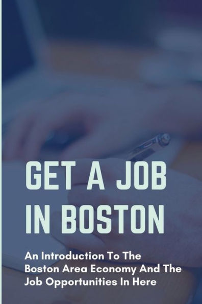 Get A Job In Boston: An Introduction To The Boston Area Economy And The Job Opportunities In Here: