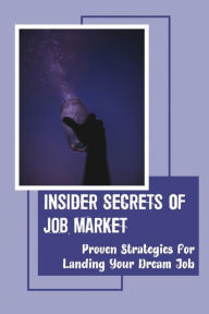 Title: Insider Secrets Of Job Market: Proven Strategies For Landing Your Dream Job:, Author: Nelia Califano