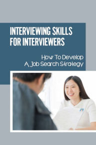 Title: Interviewing Skills For Interviewers: How To Develop A Job Search Strategy:, Author: Emmanuel Meir