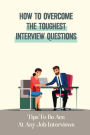 How To Overcome The Toughest Interview Questions: Tips To Be Ace At Any Job Interviews: