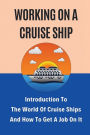 Working On A Cruise Ship: Introduction To The World Of Cruise Ships And How To Get A Job On It: