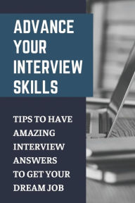 Title: Advance Your Interview Skills: Tips To Have Amazing Interview Answers To Get Your Dream Job:, Author: Steven Nemecek
