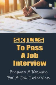 Title: Skills To Pass A Job Interview: Prepare A Resume For A Job Interview:, Author: Dewayne Romp