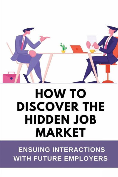 How To Discover The Hidden Job Market: Ensuing Interactions With Future Employers: