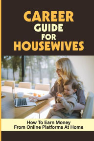 Title: Career Guide For Housewives: How To Earn Money From Online Platforms At Home:, Author: Genoveva Korynta